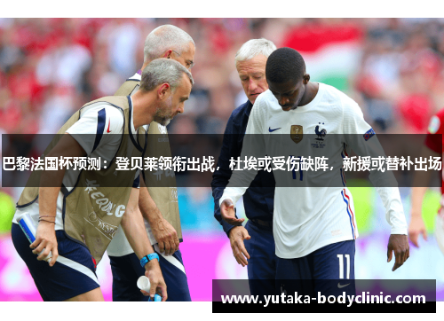 巴黎法国杯预测：登贝莱领衔出战，杜埃或受伤缺阵，新援或替补出场